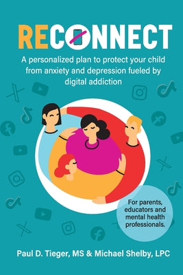 Cover Image for ReConnect: A personalized plan to protect your child from anxiety and depression fueled by digital addiction. -- Paul D. Tieger, Paperback