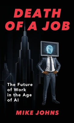 Cover Image for Death of a Job: The Future of Work in the Age of AI -- Mike Johns, Hardcover