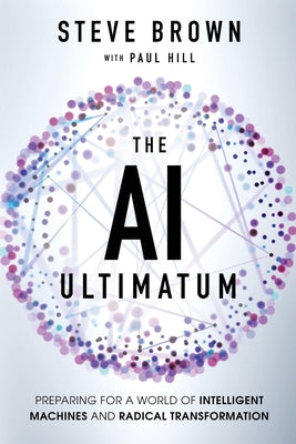 Cover Image for The AI Ultimatum: Preparing for a World of Intelligent Machines and Radical Transformation -- Steve Brown, Paperback