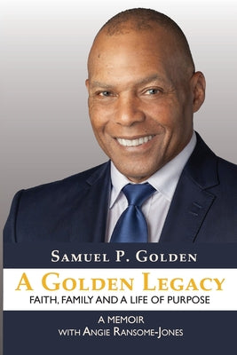 Cover Image for A Golden Legacy: Faith, Family, and a Life of Purpose-A Memoir -- Samuel P. Golden, Paperback