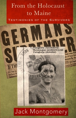 Cover Image for From the Holocaust to Maine: Testimonies of the Survivors -- Jack Montgomery, Paperback