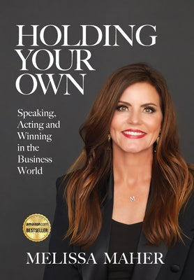 Cover Image for Holding Your Own: Speaking, Acting, and Winning in the Business World -- Melissa Maher, Hardcover
