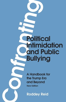 Cover Image for Confronting Political Intimidation and Public Bullying: A Handbook for the Trump Era and Beyond -- Roddey Reid, Paperback